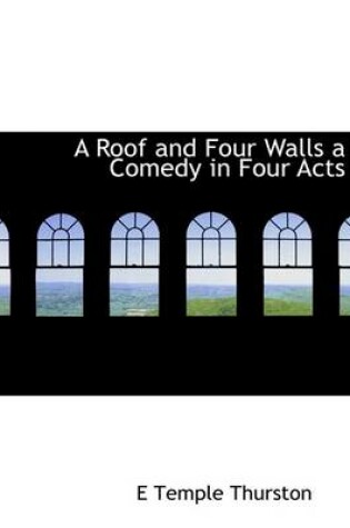 Cover of A Roof and Four Walls a Comedy in Four Acts