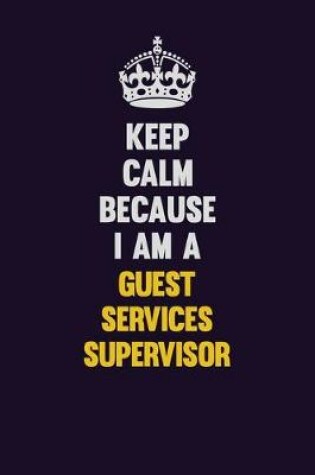 Cover of Keep Calm Because I Am A Guest Services Supervisor