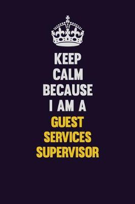 Book cover for Keep Calm Because I Am A Guest Services Supervisor