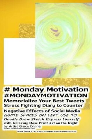 Cover of # Monday Motivation #MONDAYMOTIVATION Memorialize Your Best Tweets Stress Fighting Diary to Counter Negative Effects of Social Media WHITE SPACES ON LEFT USE TO Doodle Draw Sketch Express Yourself with Relaxing Rose Print Art on the Right