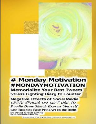 Book cover for # Monday Motivation #MONDAYMOTIVATION Memorialize Your Best Tweets Stress Fighting Diary to Counter Negative Effects of Social Media WHITE SPACES ON LEFT USE TO Doodle Draw Sketch Express Yourself with Relaxing Rose Print Art on the Right