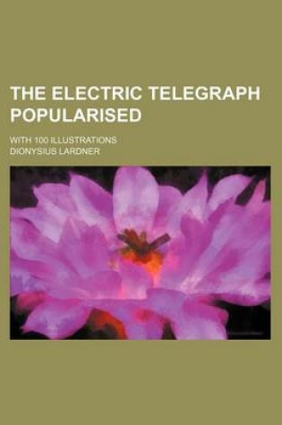 Cover of The Electric Telegraph Popularised; With 100 Illustrations