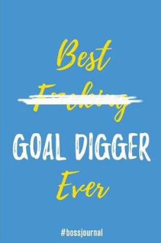 Cover of Best F*cking Goal Digger Ever. #bossjournal
