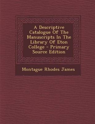 Book cover for A Descriptive Catalogue of the Manuscripts in the Library of Eton College - Primary Source Edition