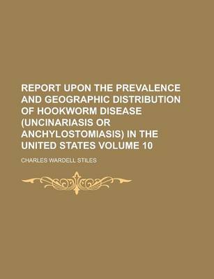 Book cover for Report Upon the Prevalence and Geographic Distribution of Hookworm Disease (Uncinariasis or Anchylostomiasis) in the United States Volume 10