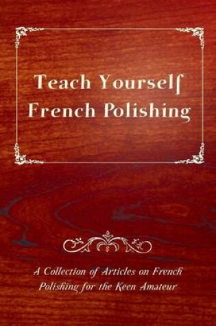 Cover of Teach Yourself French Polishing - A Collection of Articles on French Polishing for the Keen Amateur