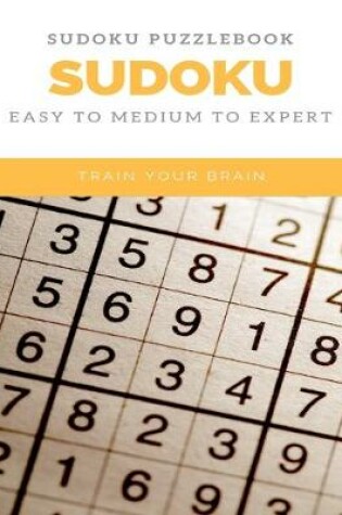 Cover of Sudoku Puzzlebook Sudoku Easy to Medium to Expert Train Your Brain