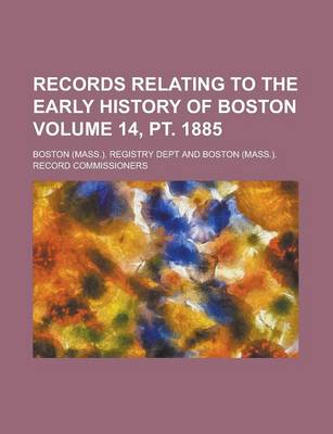 Book cover for Records Relating to the Early History of Boston Volume 14, PT. 1885