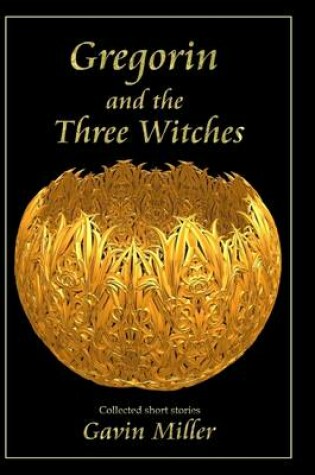 Cover of Gregorin and the Three Witches: Collected Short Stories