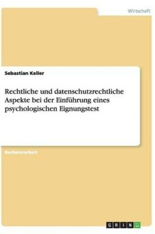 Cover of Rechtliche und datenschutzrechtliche Aspekte bei der Einfuhrung eines psychologischen Eignungstest