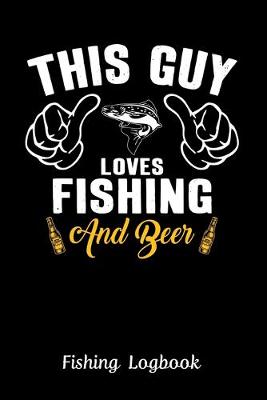 Book cover for This Guy Loves Fishing and Beer, Fishing Logbook