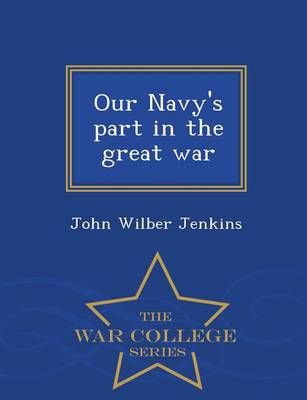 Book cover for Our Navy's Part in the Great War - War College Series