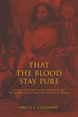 Cover of That the Blood Stay Pure: African Americans, Native Americans, and the Predicament of Race and Identity in Virginia