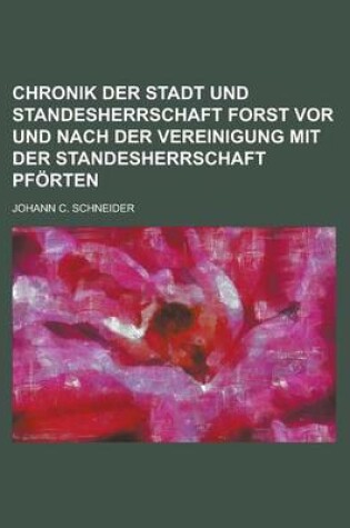 Cover of Chronik Der Stadt Und Standesherrschaft Forst VOR Und Nach Der Vereinigung Mit Der Standesherrschaft Pforten