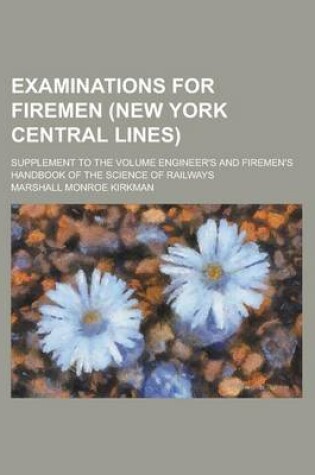 Cover of Examinations for Firemen (New York Central Lines); Supplement to the Volume Engineer's and Firemen's Handbook of the Science of Railways