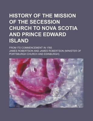 Book cover for History of the Mission of the Secession Church to Nova Scotia and Prince Edward Island; From Its Commencement in 1765