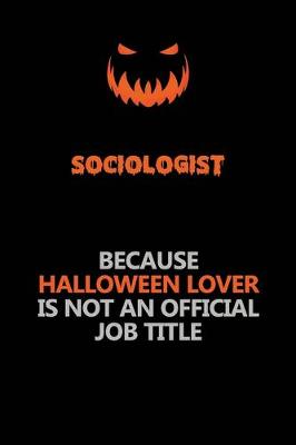 Book cover for Sociologist Because Halloween Lover Is Not An Official Job Title