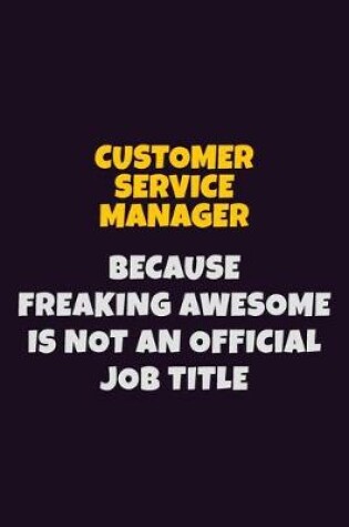 Cover of Customer Service Manager, Because Freaking Awesome Is Not An Official Job Title