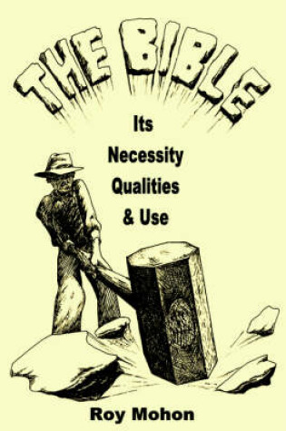 Cover of The Bible, Its Necessity, Qualities and Use