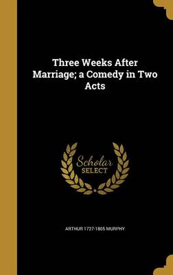 Book cover for Three Weeks After Marriage; A Comedy in Two Acts