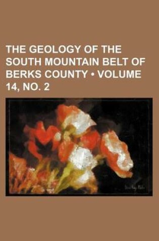 Cover of The Geology of the South Mountain Belt of Berks County