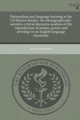 Cover of Nationalism and Language Learning at the Us/Mexico Border: An Ethnographically-Sensitive Critical Discourse Analysis of the Reproduction of Nation