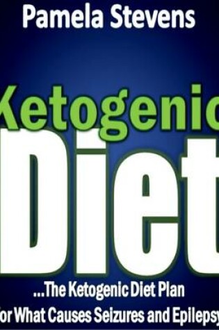 Cover of Ketogenic Diet: The Ketogenic Diet Plan for What Causes Seizures and Epilepsy!