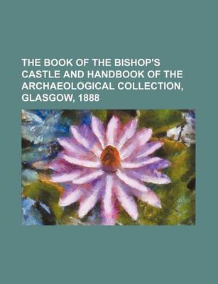 Book cover for The Book of the Bishop's Castle and Handbook of the Archaeological Collection, Glasgow, 1888