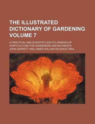 Book cover for The Illustrated Dictionary of Gardening Volume 7; A Practical and Scientific Encyclopaedia of Horticulture for Gardeners and Botanists