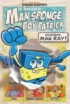 Book cover for The Adventures of Man Sponge and Boy Patrick in Goodness, Man Ray!