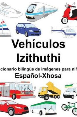 Cover of Español-Xhosa Vehículos/Izithuthi Diccionario bilingüe de imágenes para niños