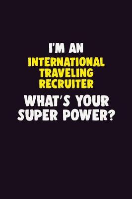 Book cover for I'M An International Traveling Recruiter, What's Your Super Power?