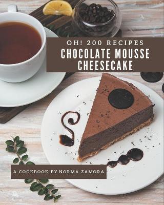 Book cover for Oh! 200 Chocolate Mousse Cheesecake Recipes