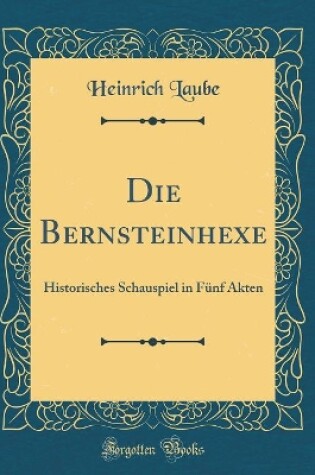 Cover of Die Bernsteinhexe: Historisches Schauspiel in Fünf Akten (Classic Reprint)