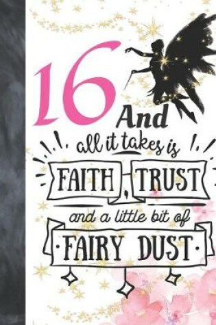 Cover of 16 And All It Takes Is Faith, Trust And A Little Bit Of Fairy Dust