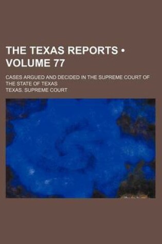 Cover of The Texas Reports (Volume 77); Cases Argued and Decided in the Supreme Court of the State of Texas