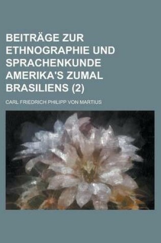 Cover of Beitrage Zur Ethnographie Und Sprachenkunde Amerika's Zumal Brasiliens (2 )