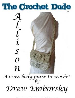 Book cover for The Crochet Dude: Allison : A Cross-Body Purse to Crochet