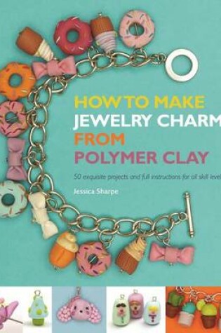 Cover of How to Make Jewelry Charms from Polymer Clay