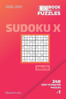 Book cover for The Mini Book Of Logic Puzzles 2020-2021. Sudoku X 10x10 - 240 Easy To Master Puzzles. #1