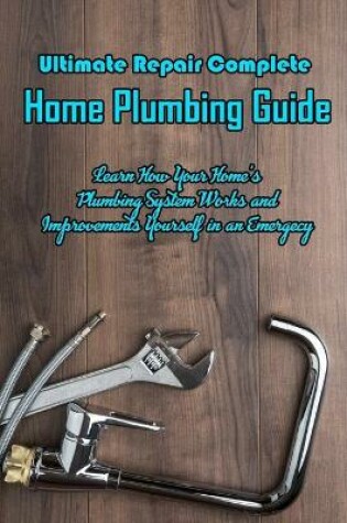 Cover of Ultimate Repair Complete Home Plumbing Guide