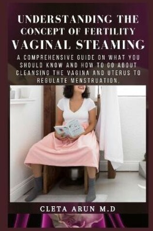 Cover of Understanding the Concept of Fertility Vaginal Steaming