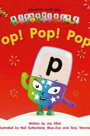 Cover of Phonics with Alphablocks: Pop! Pop! Pop! (Home learning edition)