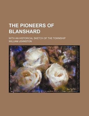 Book cover for The Pioneers of Blanshard; With an Historical Sketch of the Township