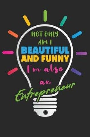 Cover of Not Only Am I Beautiful and Funny I'm Also an Entrepreneur