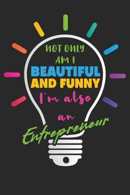 Cover of Not Only Am I Beautiful and Funny I'm Also an Entrepreneur