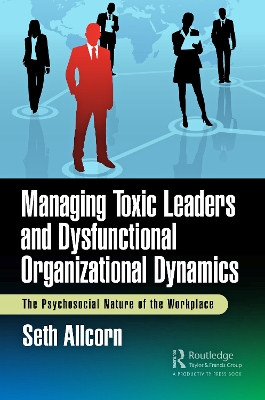 Book cover for Managing Toxic Leaders and Dysfunctional Organizational Dynamics