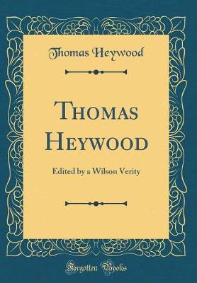 Book cover for Thomas Heywood: Edited by a Wilson Verity (Classic Reprint)