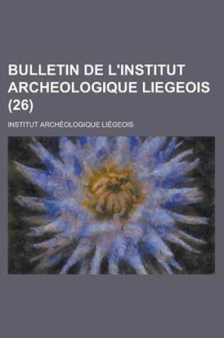 Cover of Bulletin de L'Institut Archeologique Liegeois (26)
