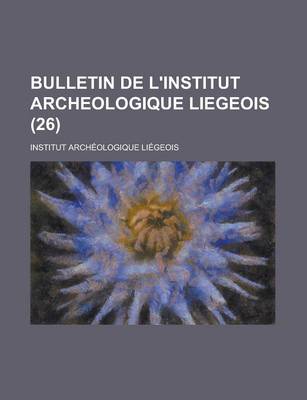 Book cover for Bulletin de L'Institut Archeologique Liegeois (26)